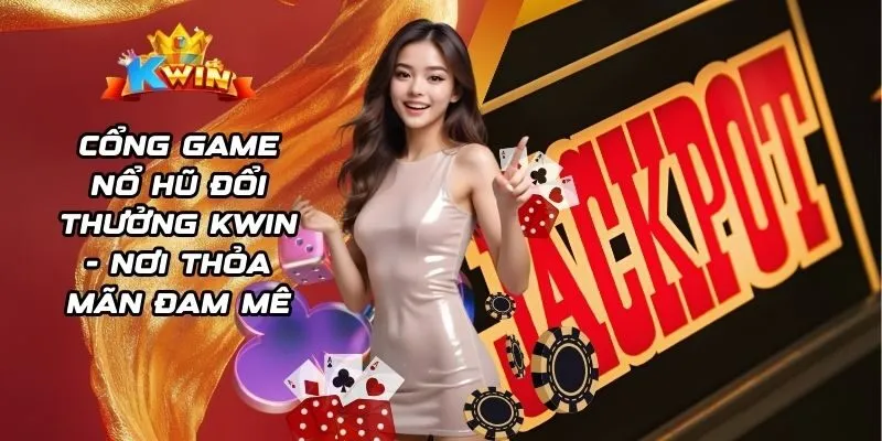 Cổng game nổ hũ đổi thưởng Kwin